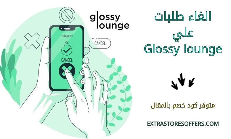 الغاء طلبات Glossy lounge